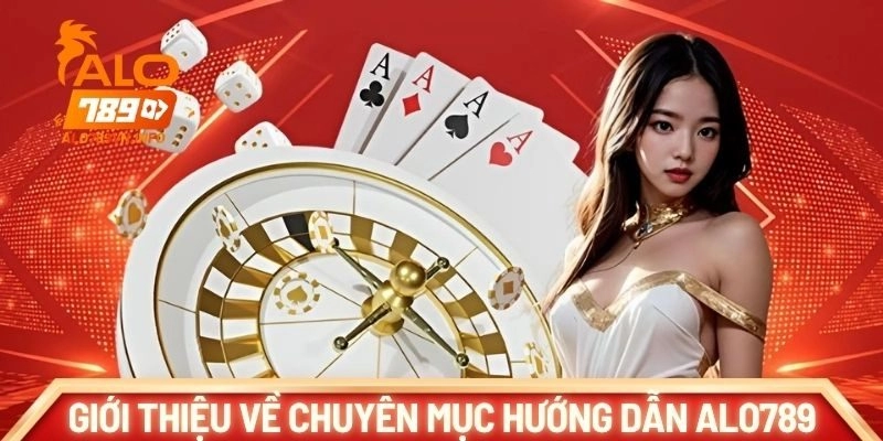 Giới thiệu tổng quan về chuyên mục hướng dẫn ALO789